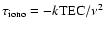 $\tau_{\rm iono} = -{{k {\rm TEC}}/ {\nu^2}}$
