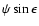 $\psi \sin\epsilon$