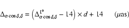 \begin{displaymath}
\Delta _{\alpha\cos\delta ,\delta} = \left(\Delta _{\alpha\c...
... ,
\delta}^{1^{\circ}}-14\right) \times d+ 14~~~~~~(\mu\rm as)
\end{displaymath}