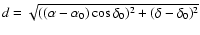 $d=\sqrt{((\alpha -\alpha _0)\cos\delta_0)^2+(\delta-
\delta_0)^2}$