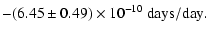 $\displaystyle -(6.45\pm 0.49)\times 10^{-10}~{\rm days/day}.$