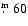 $\hbox{$.\!\!^{\rm m}$ }60$