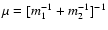 $\mu =[m_{1}^{-1}+m_{2}^{-1}]^{-1}$