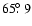 $65\hbox{$.\!\!^\circ$ }9$