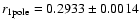 $r_{\rm 1pole}= 0.2933 \pm 0.0014 $