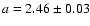 $ a= 2.46 \pm 0.03 $
