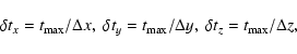 \begin{displaymath}%
\delta t_x=t_{\rm max}/\Delta x, \;
\delta t_y=t_{\rm max}/\Delta y, \;
\delta t_z=t_{\rm max}/\Delta z,
\end{displaymath}