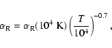 \begin{displaymath}%
\alpha_{\rm R} = \alpha_{\rm R}(10^4~{\rm K})\left(\frac{T}{10^4}\right)^{-0.7},
\end{displaymath}