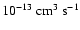 $10^{-13}~{\rm cm}^3~{\rm s}^{-1}$