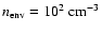 $n_{\rm env}=10^2~{\rm cm}^{-3}$