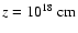 $z=10^{18}~{\rm cm}$