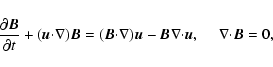 \begin{displaymath}{{{\partial \vec{B}}}\over {\partial t}} + (\vec{u}{\cdot}{\n...
...- \vec{B}{\nabla}{\cdot}\vec{u},~~~~~{\nabla}{\cdot}\vec{B}=0,
\end{displaymath}