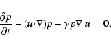 \begin{displaymath}{{{\partial p}}\over {\partial t}} + (\vec{u}{\cdot}{\nabla}){p} +
\gamma p{\nabla}{\cdot}\vec{u}=0,
\end{displaymath}