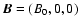 $\vec{B}=(B_0,0,0)$