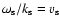 $\omega_{\rm s}/k_{\rm s}=v_{\rm s}$