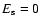 $E_{\rm s} = 0$