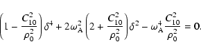 \begin{displaymath}\left ({1 - {C^2_{10}\over
{\rho^2_0}}}\right )\delta^4 + 2\o...
... ) \delta^2 - {\omega^4_{\rm A} }{C^2_{10}\over
{\rho^2_0}}=0.
\end{displaymath}
