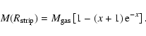 \begin{displaymath}%
M(R_{\rm strip}) = M_{\rm gas}
\left[ 1- \left( x+1 \right)
{\rm e}^{-x} \right].
\end{displaymath}