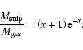 \begin{displaymath}%
\frac{M_{\rm strip}}{M_{\rm gas}} = \left( x+1 \right) {\rm e}^{-x}.
\end{displaymath}