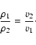 \begin{displaymath}%
\frac{\rho_1}{\rho_2} = \frac{v_2}{v_1}\cdot
\end{displaymath}