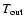 \ensuremath{T_\ensuremath{{\rm out}}}