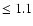 $\le 1.1$