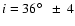 $i =
36\hbox{$^\circ$ }~\pm~4$