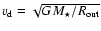 $v_{\rm d} =
\sqrt{G\ensuremath{M_\star} /\ensuremath{R_\ensuremath{{\rm out}}} }$