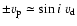 $\pm v_{\rm p} \simeq \sin i~
v_{\rm d}$