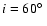 $i = 60\hbox{$^\circ$ }$