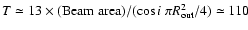$T \simeq 13\times ({\rm Beam~
area})/(\cos{i}~\pi\ensuremath{R_\ensuremath{{\rm out}}} ^2/4) \simeq 110$