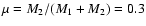 $\mu = M_2/(M_1 + M_2) = 0.3$