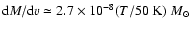 ${\rm d}M/{\rm d}v \simeq 2.7\times 10^{-8} (T/50~{\rm K})
{~M}_{\odot}$