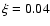 $\xi = 0.04$