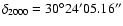$ \delta_{2000} = 30^\circ 24' 05.16''$