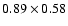 $0.89 \times 0.58$