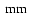 \ensuremath{~ \ensuremath{{\rm mm}}}