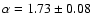 $\alpha = 1.73 \pm 0.08$