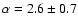 $\alpha = 2.6 \pm 0.7$