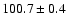 $100.7 \pm 0.4$