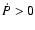 $\dot P>0$