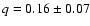$q=0.16\pm0.07$