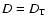 $D=D_{\rm T}$