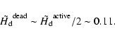 \begin{displaymath}\tilde{H_{\rm d}}^{\rm dead} \sim \tilde{H_{\rm d}}^{\rm active}/2 \sim 0.11.
\end{displaymath}