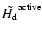 $\tilde{H_{\rm d}}^{\rm active}$