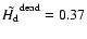 $\tilde{H_{\rm d}}^{\rm dead}=0.37$