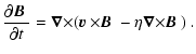$\displaystyle \frac{\partial \mbox{\boldmath {$B$ }} }{\partial t} = \vec{\nabl...
...mbox{\boldmath {$B$ }} - \eta \vec{\nabla}{\times} \mbox{\boldmath {$B$ }} ) ~.$