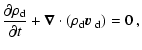 $\displaystyle \frac{\partial \rho_{\rm d}}{\partial t} + \vec{\nabla}\cdot (\rho_{\rm d} \mbox{\boldmath {$v$ }} _{\rm d})
= 0 ~,$