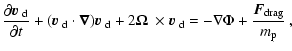 $\displaystyle \frac{\partial \mbox{\boldmath {$v$ }} _{\rm d}}{\partial t} + ( ...
...ath {$v$ }} _{\rm d} = -\nabla \Phi + {{\vec{F}_{\rm drag}}\over{m_{\rm p}}}
~,$