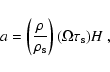\begin{displaymath}a=\left( \frac{\rho}{\rho_{\rm s}} \right) ( \Omega \tau_{\rm s} ) H ~
,
\end{displaymath}